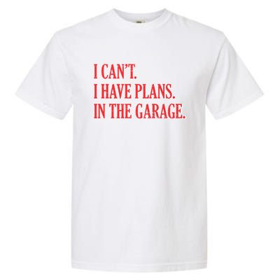 I Cant I Have Plans In The Garage Car Mechanic Gift Garment-Dyed Heavyweight T-Shirt