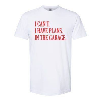 I Cant I Have Plans In The Garage Car Mechanic Gift Softstyle CVC T-Shirt