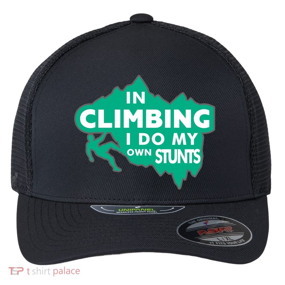 In Climbing I Do My Own Stunts Climbing Mountain Climbing Gift Flexfit Unipanel Trucker Cap