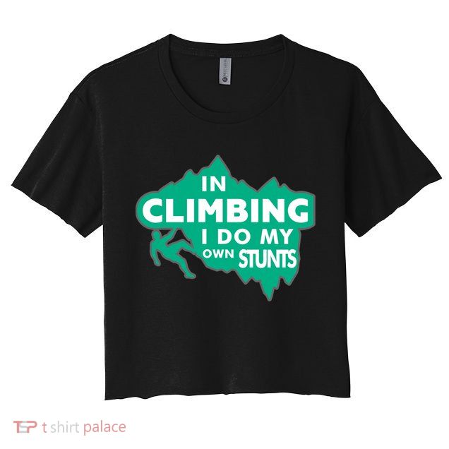In Climbing I Do My Own Stunts Climbing Mountain Climbing Gift Crop Top