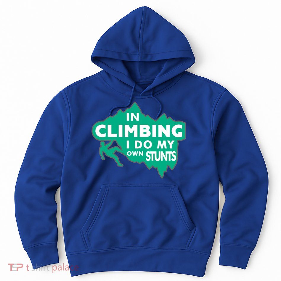 In Climbing I Do My Own Stunts Climbing Mountain Climbing Gift Hoodie