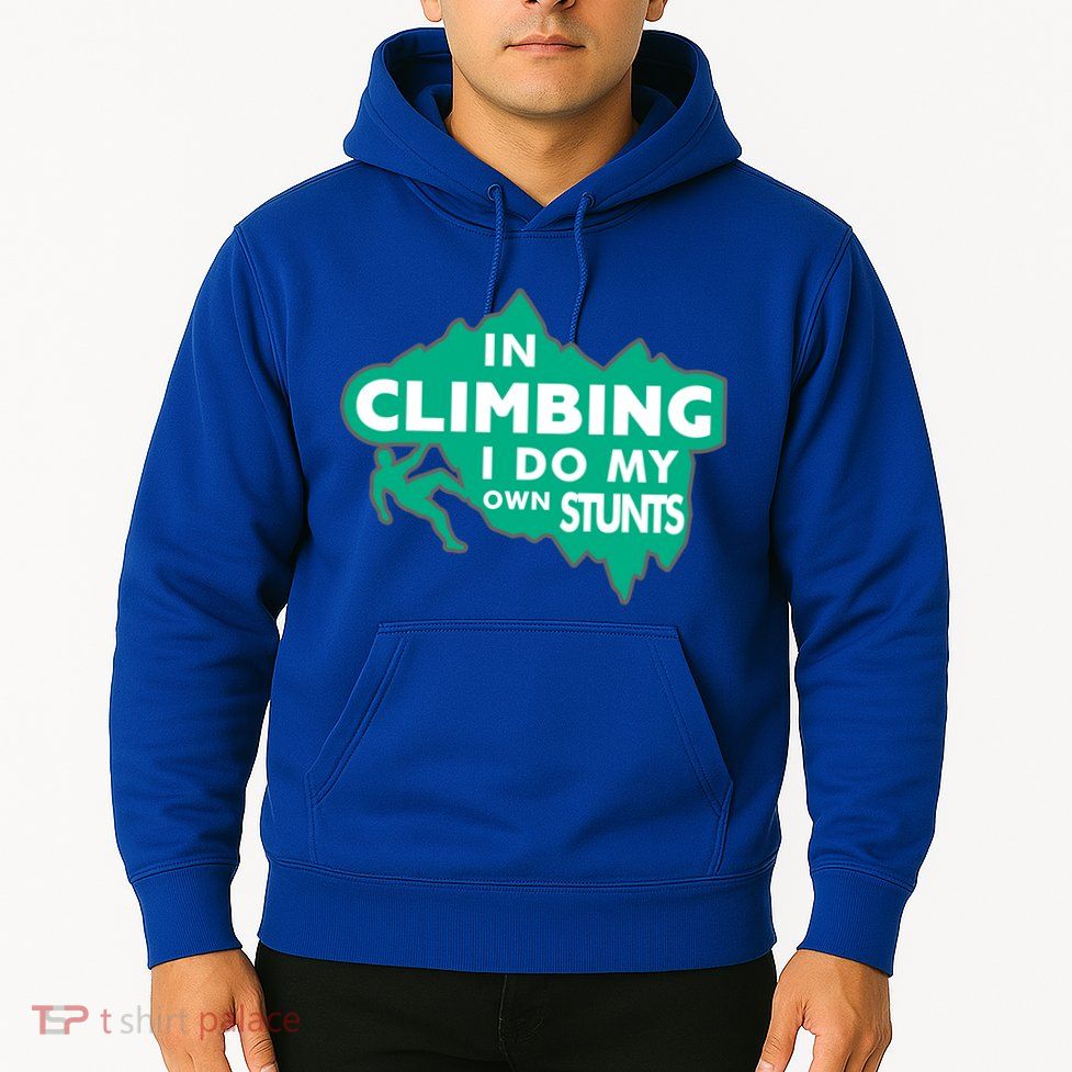 In Climbing I Do My Own Stunts Climbing Mountain Climbing Gift Hoodie