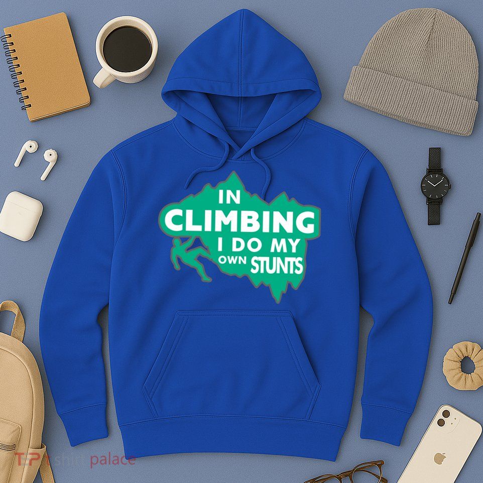 In Climbing I Do My Own Stunts Climbing Mountain Climbing Gift Hoodie