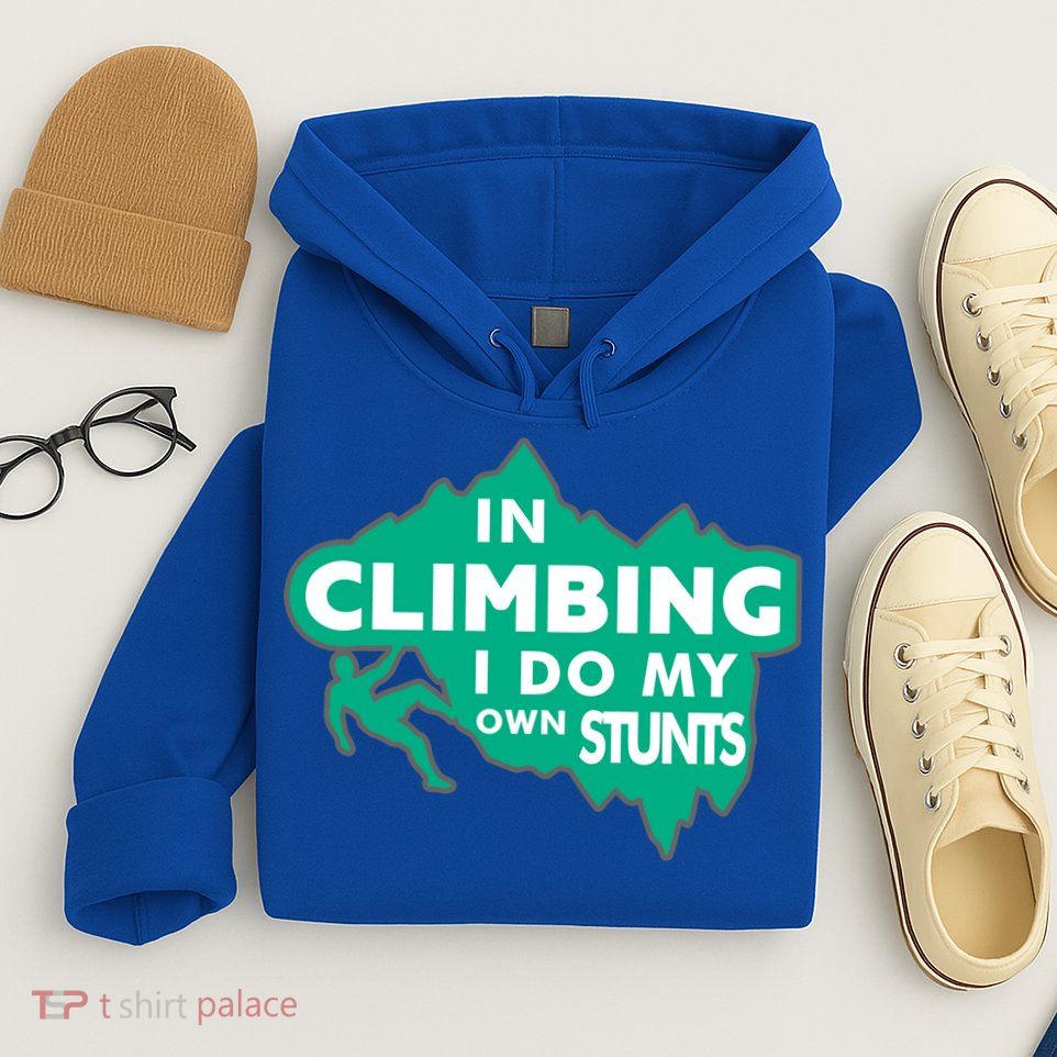 In Climbing I Do My Own Stunts Climbing Mountain Climbing Gift Hoodie