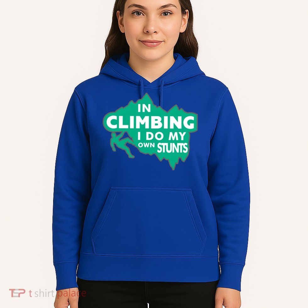 In Climbing I Do My Own Stunts Climbing Mountain Climbing Gift Hoodie