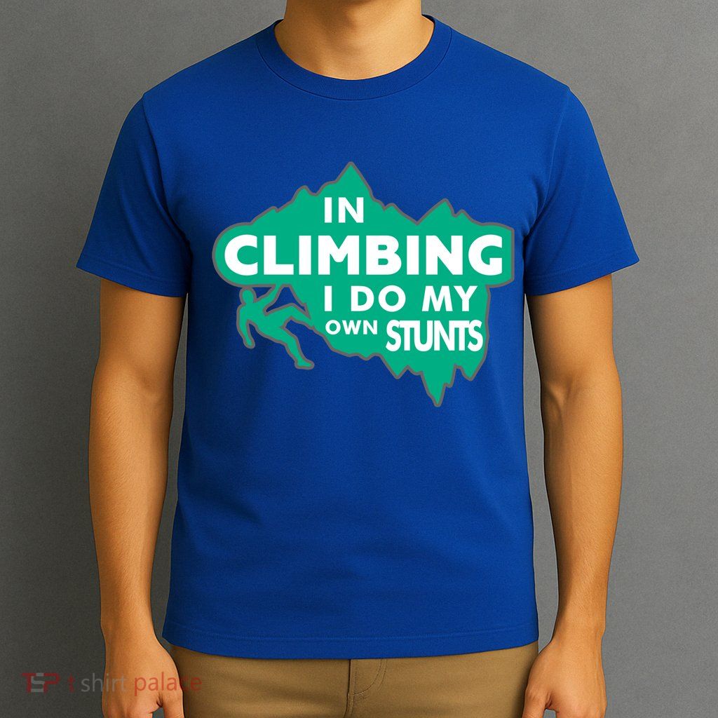 In Climbing I Do My Own Stunts Climbing Mountain Climbing Gift T-Shirt