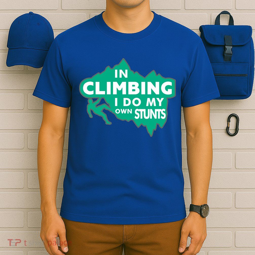 In Climbing I Do My Own Stunts Climbing Mountain Climbing Gift T-Shirt