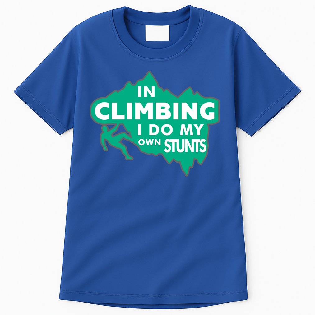 In Climbing I Do My Own Stunts Climbing Mountain Climbing Gift Tall T-Shirt