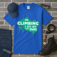 In Climbing I Do My Own Stunts Climbing Mountain Climbing Gift Tall T-Shirt