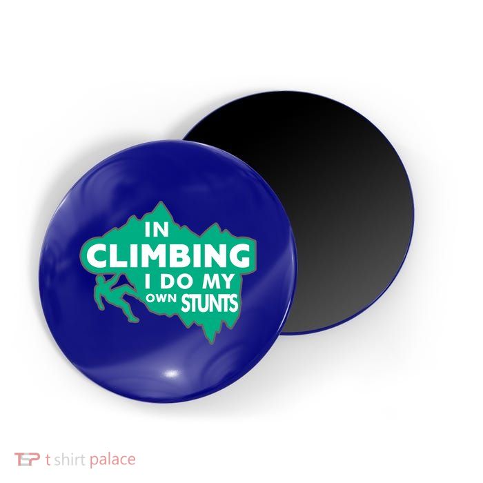 In Climbing I Do My Own Stunts Climbing Mountain Climbing Gift Magnet