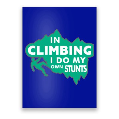 In Climbing I Do My Own Stunts Climbing Mountain Climbing Gift Poster