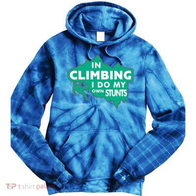 In Climbing I Do My Own Stunts Climbing Mountain Climbing Gift Tie Dye Hoodie