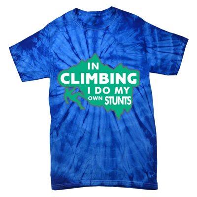 In Climbing I Do My Own Stunts Climbing Mountain Climbing Gift Tie-Dye T-Shirt