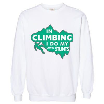 In Climbing I Do My Own Stunts Climbing Mountain Climbing Gift Garment-Dyed Sweatshirt
