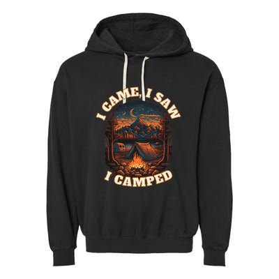 I Came I Saw I Camped. Camping Outdoor Sports Lovers Gift Garment-Dyed Fleece Hoodie