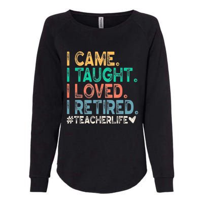 I Came I Taught I Loved I Retired Funny Teacher Womens California Wash Sweatshirt