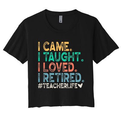 I Came I Taught I Loved I Retired Funny Teacher Women's Crop Top Tee