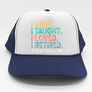 I Came I Taught I Loved I Retired Funny Teacher Trucker Hat