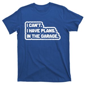 I Cant I Have Plans In The Garage Car Mechanic Gift T-Shirt