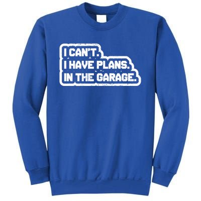 I Cant I Have Plans In The Garage Car Mechanic Gift Tall Sweatshirt