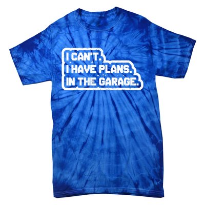 I Cant I Have Plans In The Garage Car Mechanic Gift Tie-Dye T-Shirt