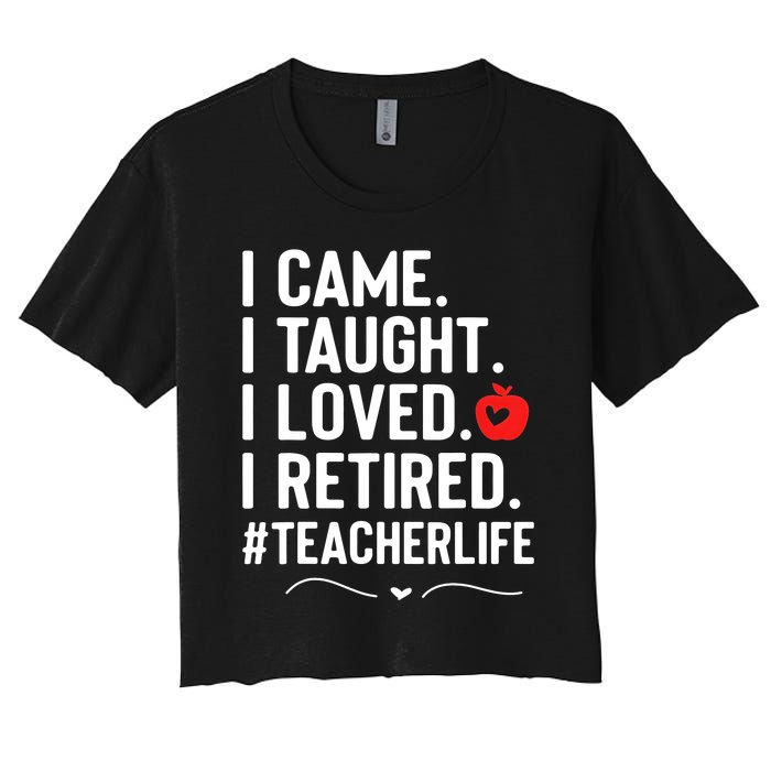 I Came I Taught I Loved I Retired Funny Teacher Women's Crop Top Tee