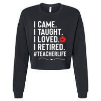 I Came I Taught I Loved I Retired Funny Teacher Cropped Pullover Crew