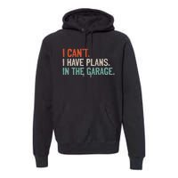 I Can't I Have Plans In The Garage Mechanic DIY Saying Premium Hoodie