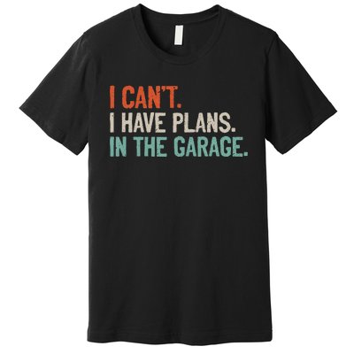 I Can't I Have Plans In The Garage Mechanic DIY Saying Premium T-Shirt