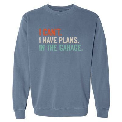 I Can't I Have Plans In The Garage Mechanic DIY Saying Garment-Dyed Sweatshirt