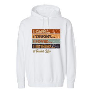 I Came I Taught I Loved I Retired Teacher Life Retirement Garment-Dyed Fleece Hoodie