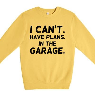 I Cant I Have Plans In The Garage Car Mechanic Gift Premium Crewneck Sweatshirt