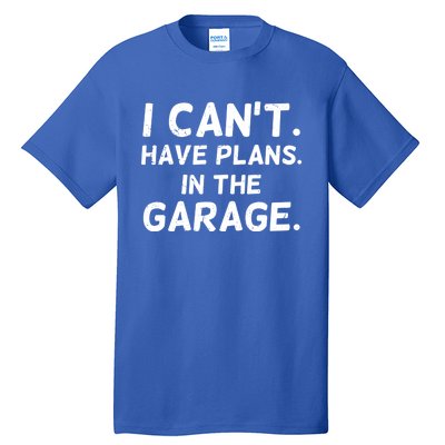 I Cant I Have Plans In The Garage Car Mechanic Gift Tall T-Shirt