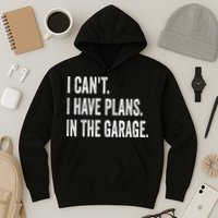 I Cant I Have Plans In The Garage Car Mechanic Design Print Hoodie