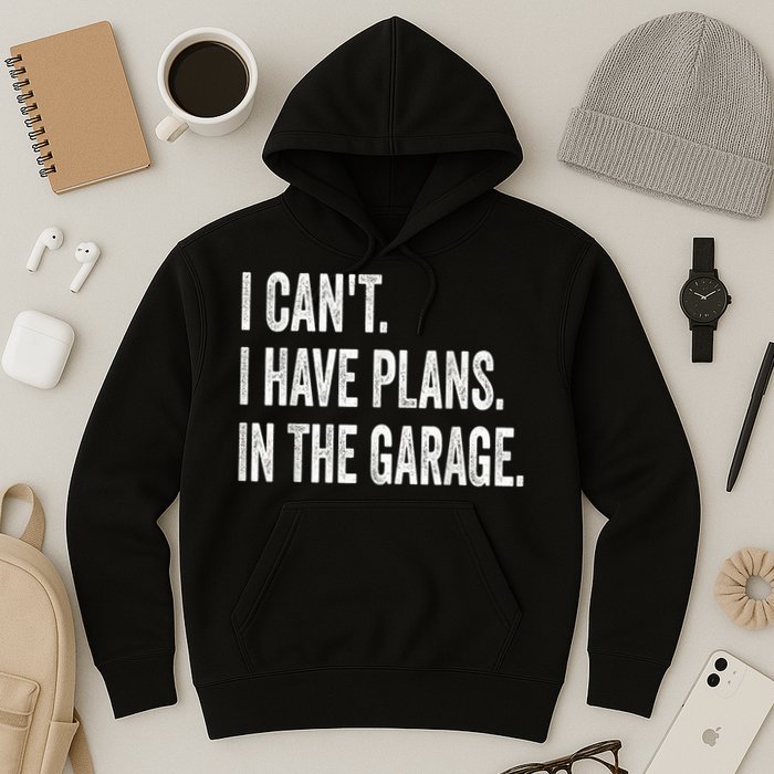 I Cant I Have Plans In The Garage Car Mechanic Design Print Hoodie