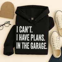 I Cant I Have Plans In The Garage Car Mechanic Design Print Hoodie