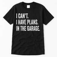 I Cant I Have Plans In The Garage Car Mechanic Design Print Tall T-Shirt