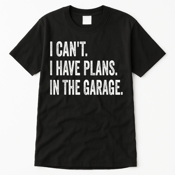 I Cant I Have Plans In The Garage Car Mechanic Design Print Tall T-Shirt