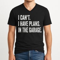 I Cant I Have Plans In The Garage Car Mechanic Design Print V-Neck T-Shirt