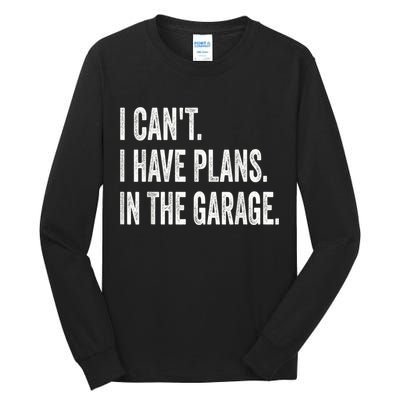 I Cant I Have Plans In The Garage Car Mechanic Design Print Tall Long Sleeve T-Shirt