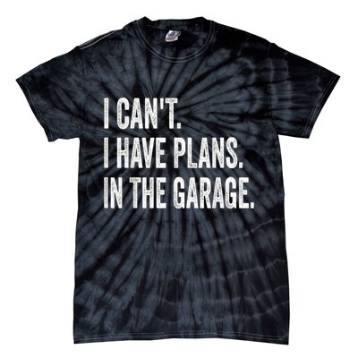 I Cant I Have Plans In The Garage Car Mechanic Design Print Tie-Dye T-Shirt