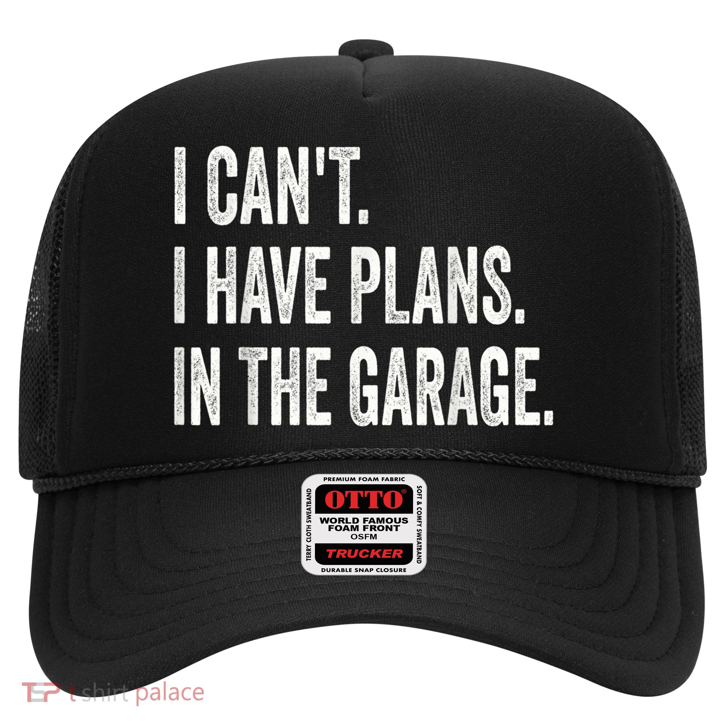 I Cant I Have Plans In The Garage Car Mechanic Design Print Trucker Hat