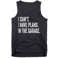I Cant I Have Plans In The Garage Car Mechanic Design Print Tank Top