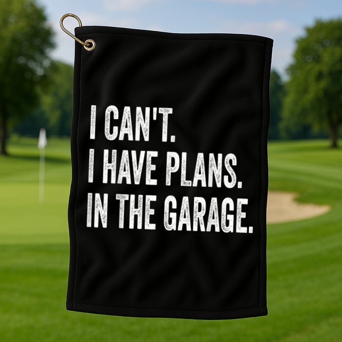 I Cant I Have Plans In The Garage Car Mechanic Design Print Golf Towel