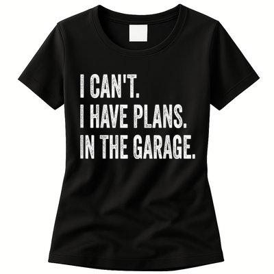 I Cant I Have Plans In The Garage Car Mechanic Design Print Womens T-Shirt