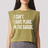 I Cant I Have Plans In The Garage Car Mechanic Design Print Garment-Dyed Women's Muscle Tee
