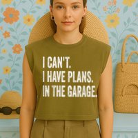 I Cant I Have Plans In The Garage Car Mechanic Design Print Garment-Dyed Women's Muscle Tee