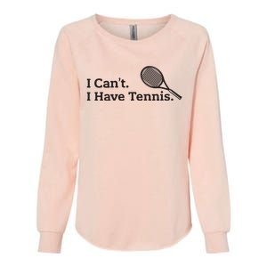 I Cant I Have Tennis Player Funny Tennis Lover Gifts Sport Womens California Wash Sweatshirt