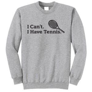 I Cant I Have Tennis Player Funny Tennis Lover Gifts Sport Tall Sweatshirt