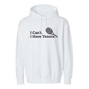 I Cant I Have Tennis Player Funny Tennis Lover Gifts Sport Garment-Dyed Fleece Hoodie